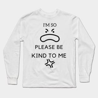 I'm so dumb please be kind to me T-Shirt Long Sleeve T-Shirt